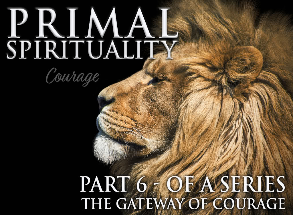 Spiritualité primitive 6 : Le courage